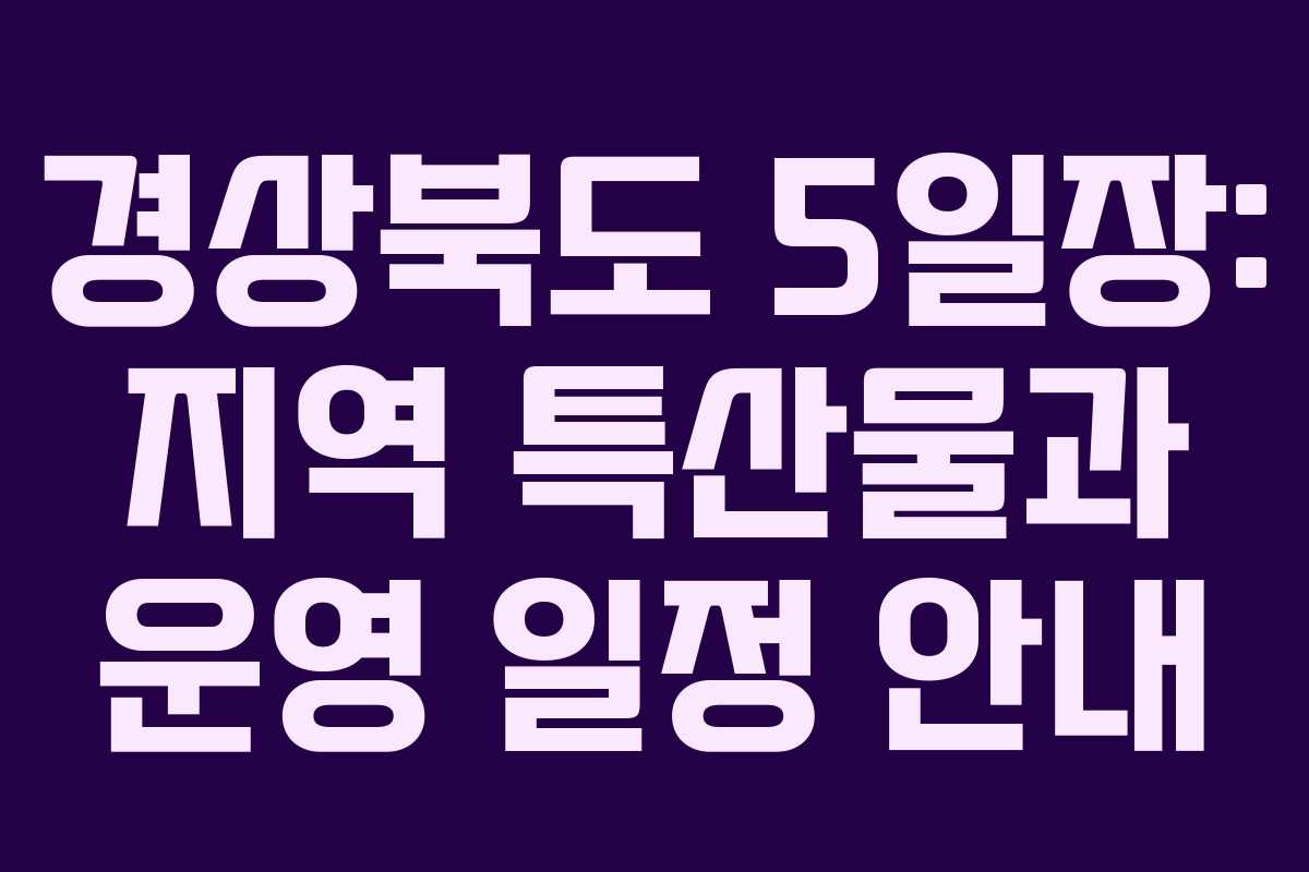 경상북도 5일장: 지역 특산물과 운영 일정 안내