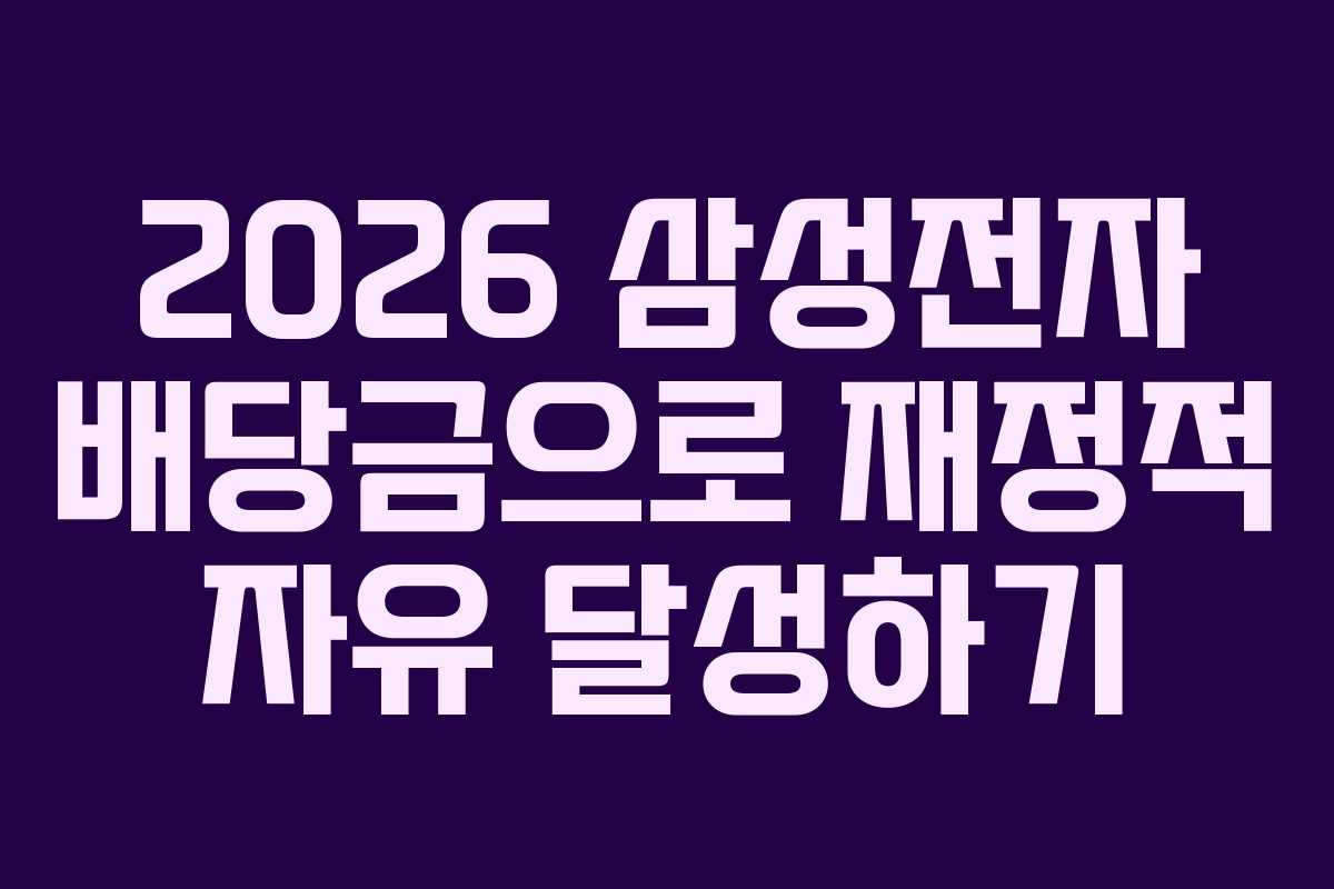 2026 삼성전자 배당금으로 재정적 자유 달성하기