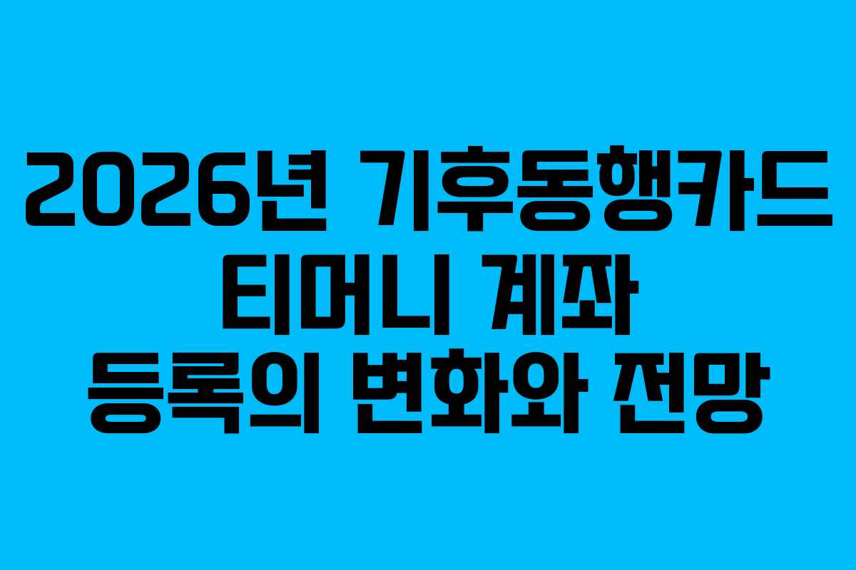 2026년 기후동행카드 티머니 계좌 등록의 변화와 전망