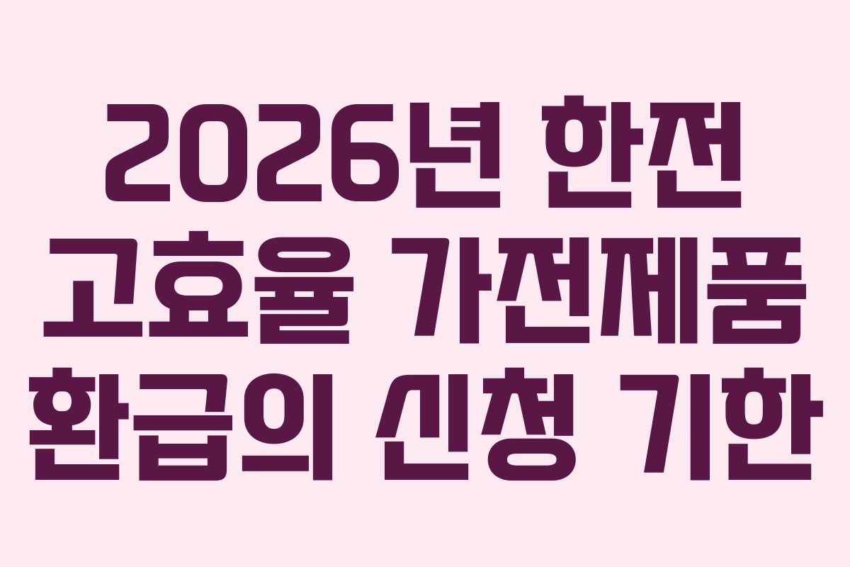 2026년 한전 고효율 가전제품 환급의 신청 기한
