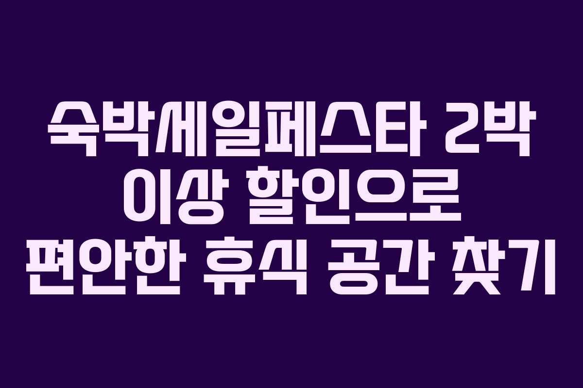숙박세일페스타 2박 이상 할인으로 편안한 휴식 공간 찾기