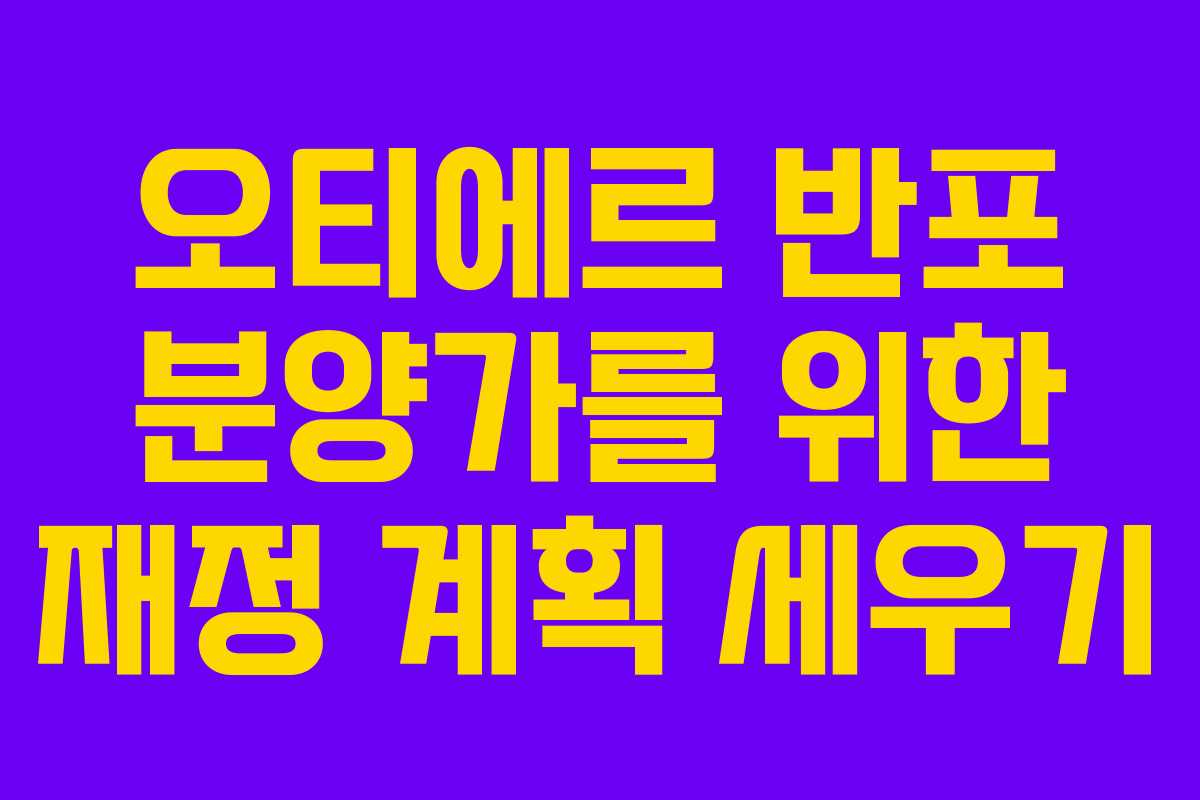 오티에르 반포 분양가를 위한 재정 계획 세우기
