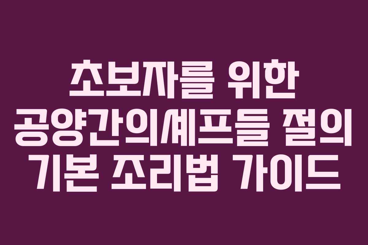 초보자를 위한 공양간의셰프들 절의 기본 조리법 가이드