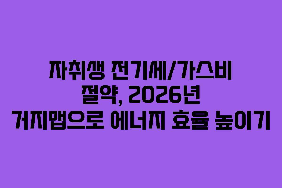 자취생 전기세/가스비 절약, 2026년 거지맵으로 에너지 효율 높이기
