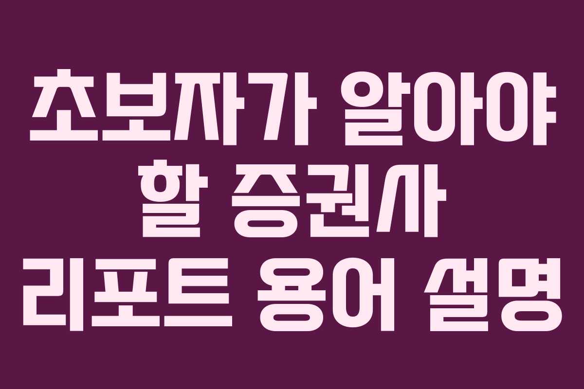 초보자가 알아야 할 증권사 리포트 용어 설명