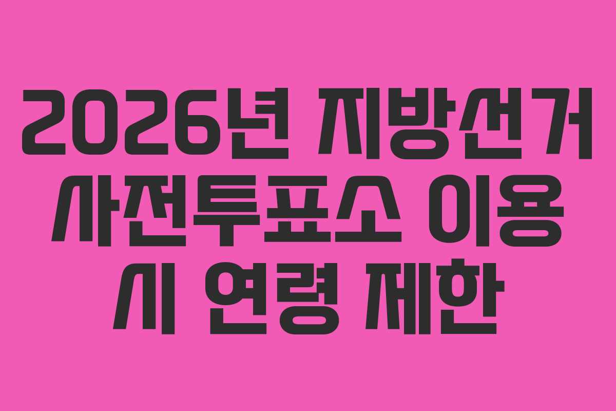 2026년 지방선거 사전투표소 이용 시 연령 제한