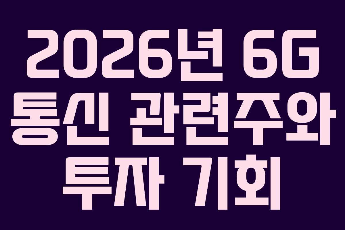 2026년 6G 통신 관련주와 투자 기회