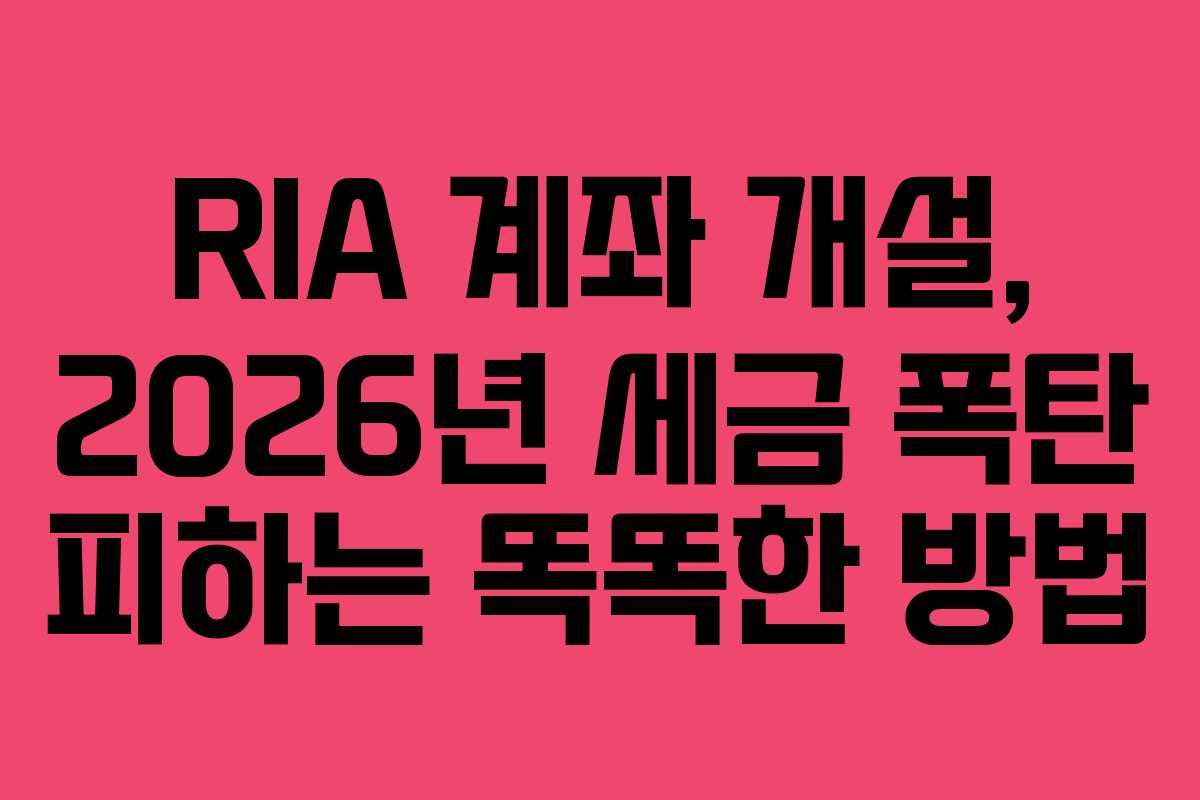 RIA 계좌 개설, 2026년 세금 폭탄 피하는 똑똑한 방법