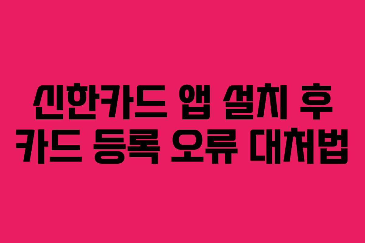 신한카드 앱 설치 후 카드 등록 오류 대처법