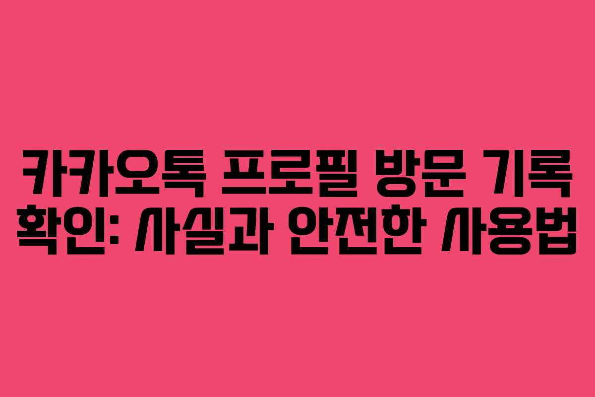 카카오톡 프로필 방문 기록 확인: 사실과 안전한 사용법