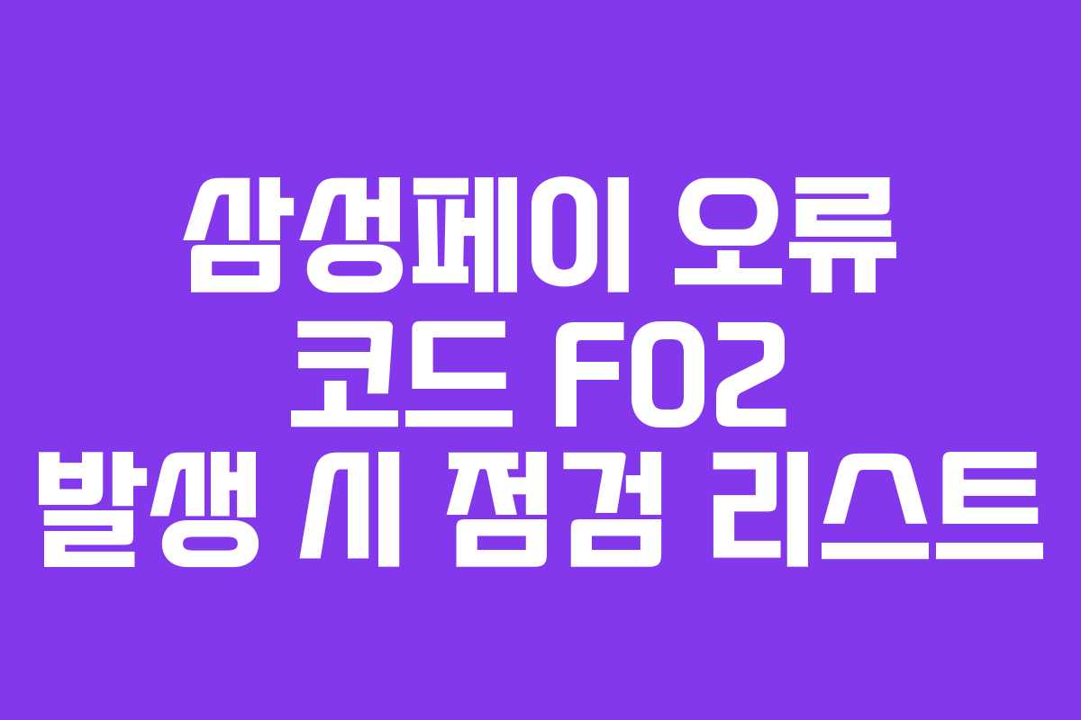 삼성페이 오류 코드 F02 발생 시 점검 리스트