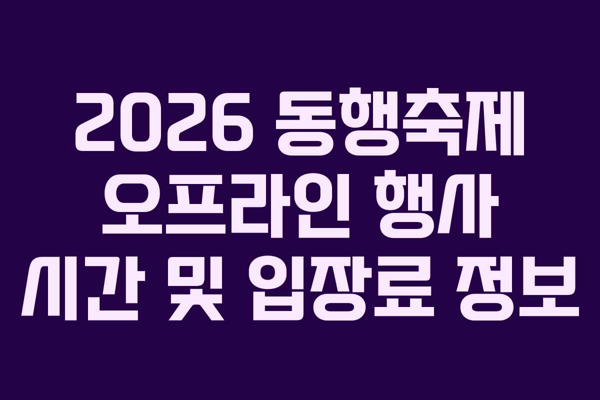 2026 동행축제 오프라인 행사 시간 및 입장료 정보