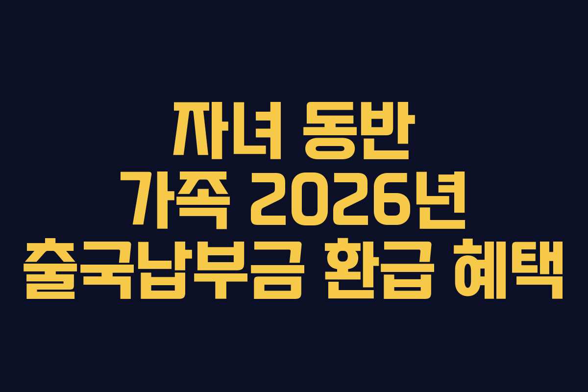 자녀 동반 가족 2026년 출국납부금 환급 혜택