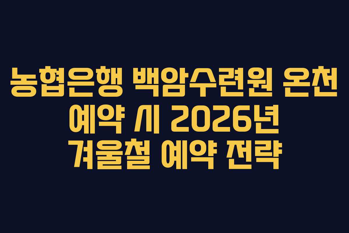 농협은행 백암수련원 온천 예약 시 2026년 겨울철 예약 전략