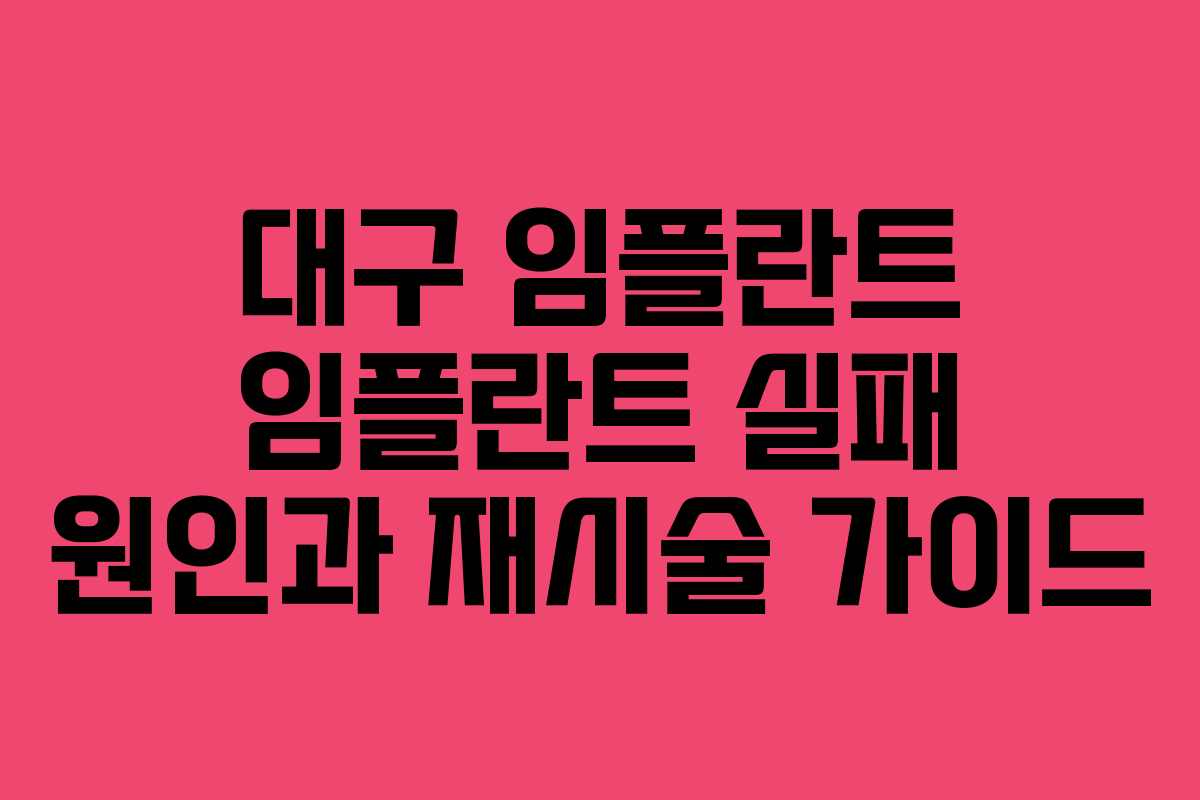 대구 임플란트 임플란트 실패 원인과 재시술 가이드