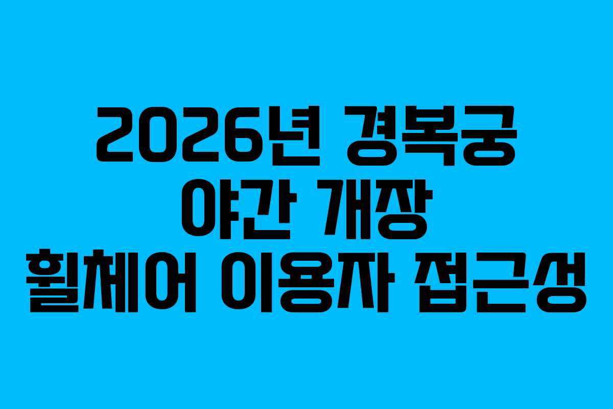 2026년 경복궁 야간 개장 휠체어 이용자 접근성