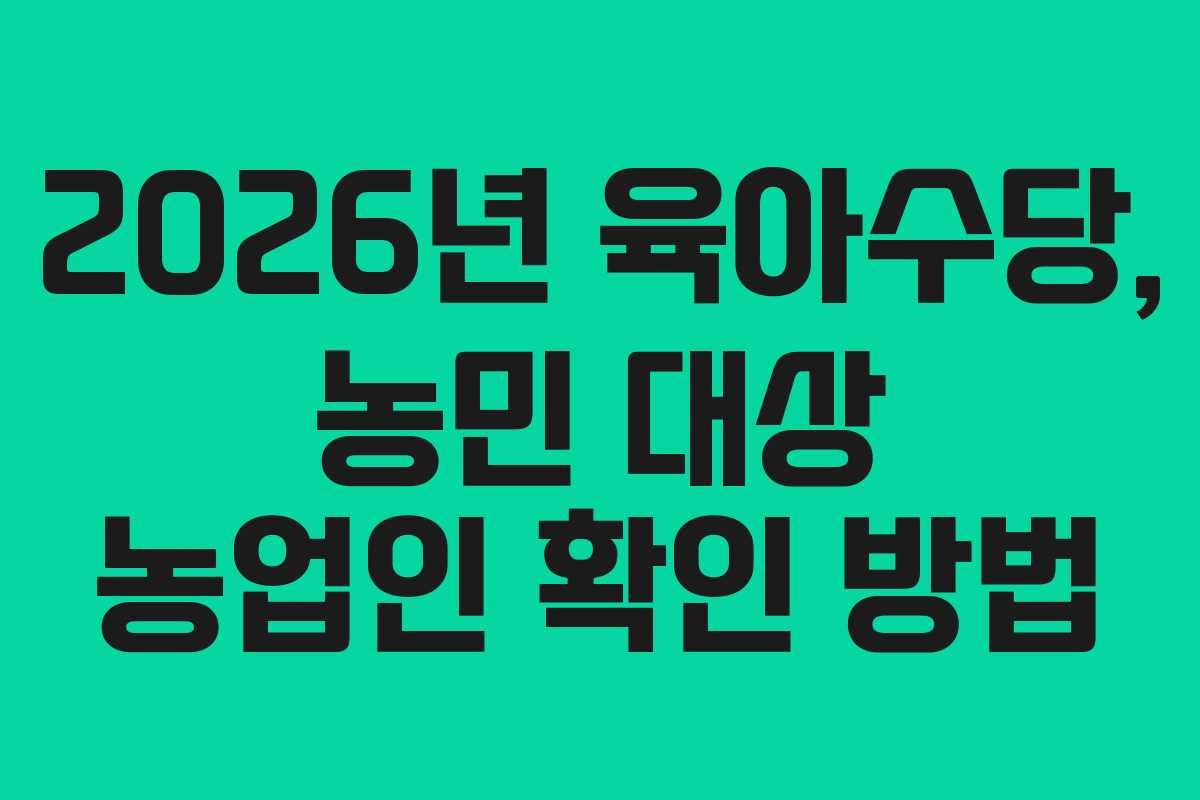 2026년 육아수당, 농민 대상 농업인 확인 방법