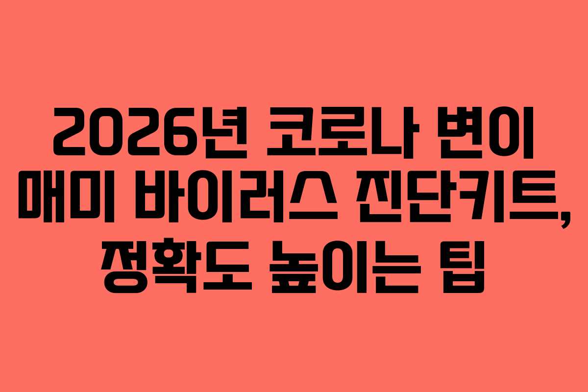 2026년 코로나 변이 매미 바이러스 진단키트, 정확도 높이는 팁