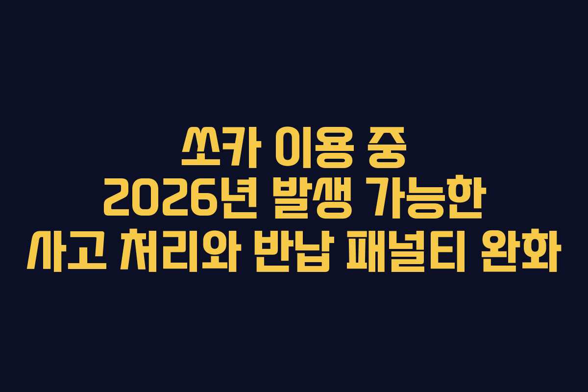 쏘카 이용 중 2026년 발생 가능한 사고 처리와 반납 패널티 완화