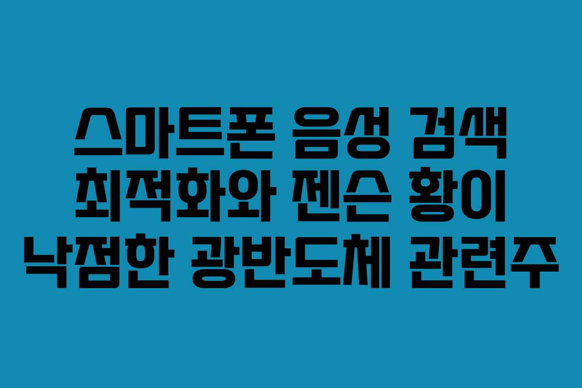 스마트폰 음성 검색 최적화와 젠슨 황이 낙점한 광반도체 관련주