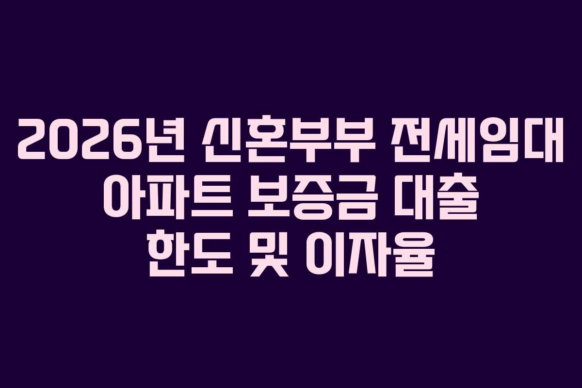 2026년 신혼부부 전세임대 아파트 보증금 대출 한도 및 이자율