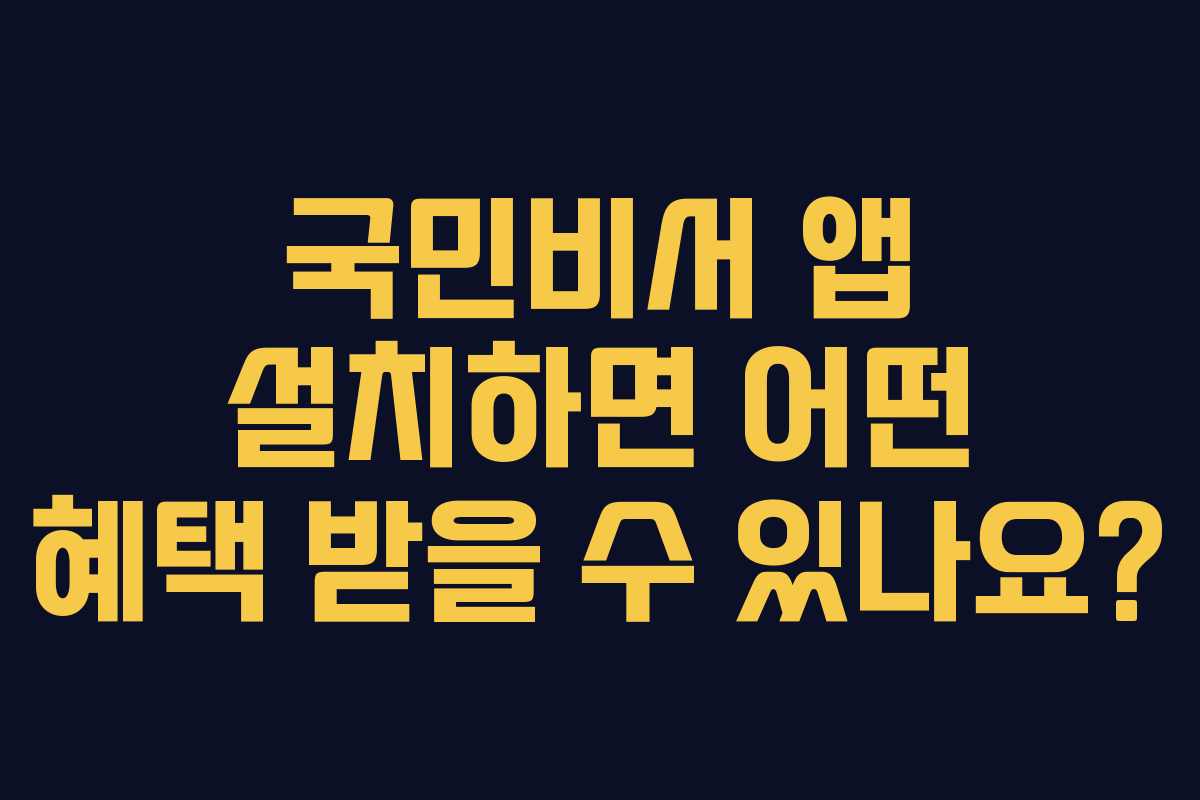 국민비서 앱 설치하면 어떤 혜택 받을 수 있나요?