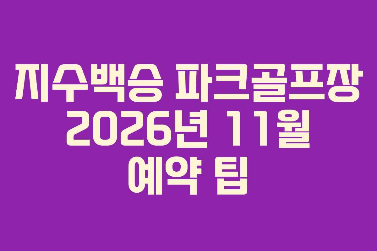 지수백승 파크골프장 2026년 11월 예약 팁