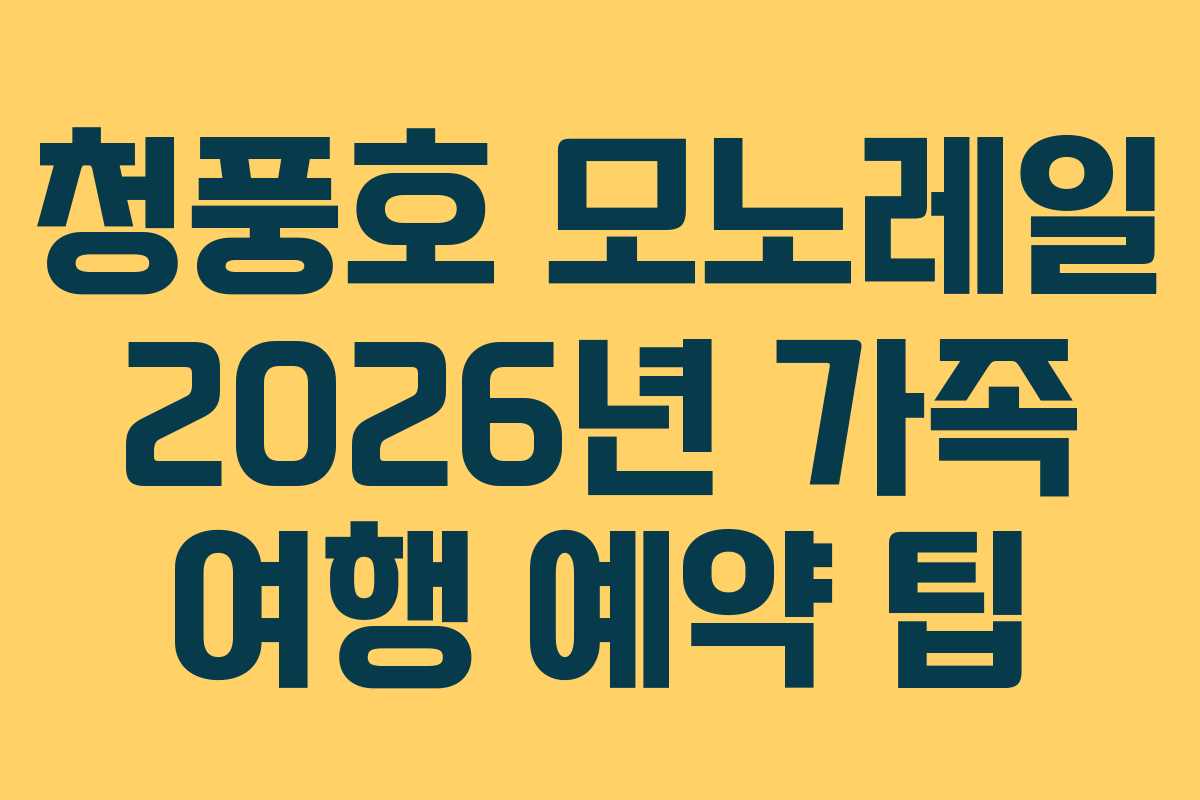 청풍호 모노레일 2026년 가족 여행 예약 팁