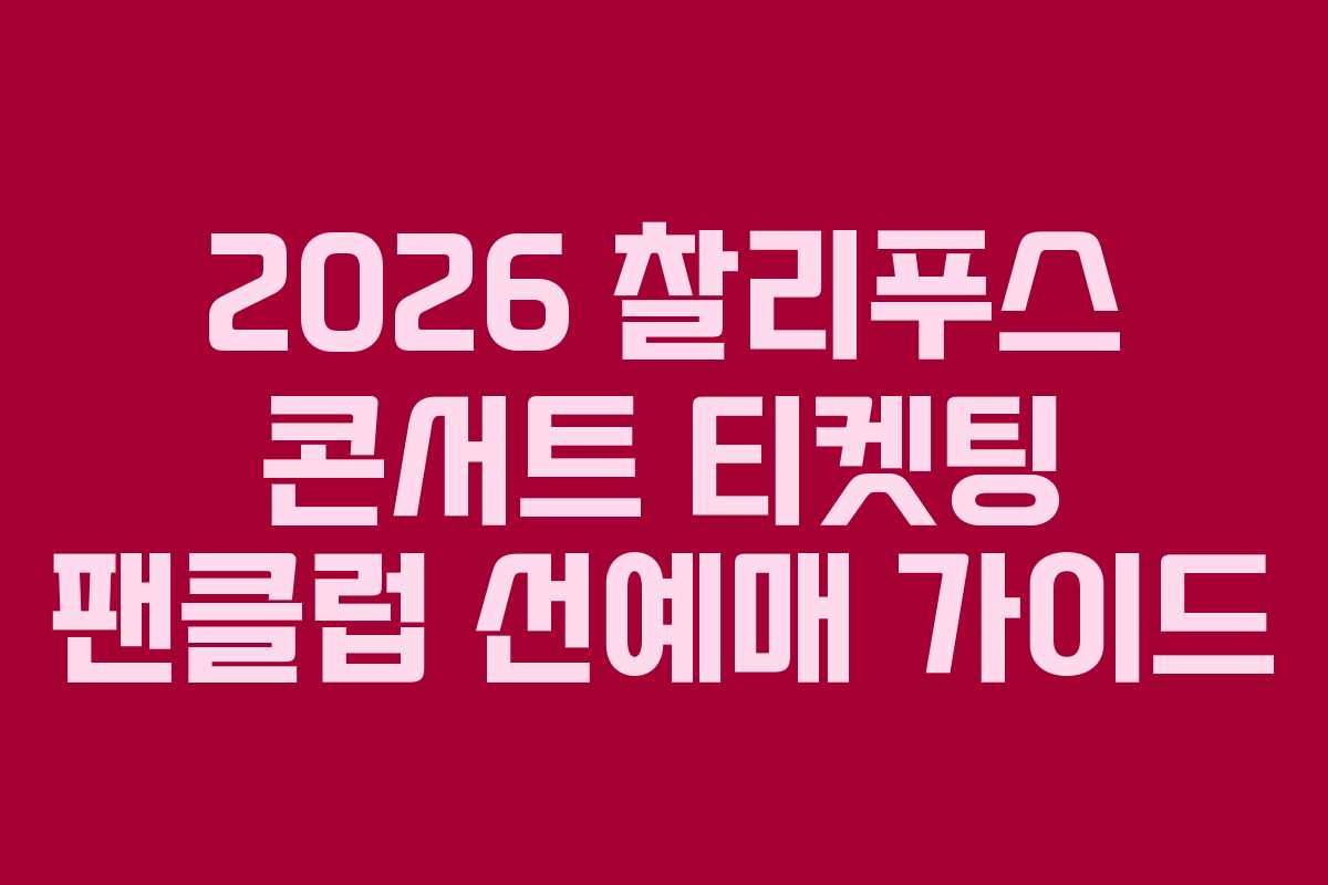 2026 찰리푸스 콘서트 티켓팅 팬클럽 선예매 가이드