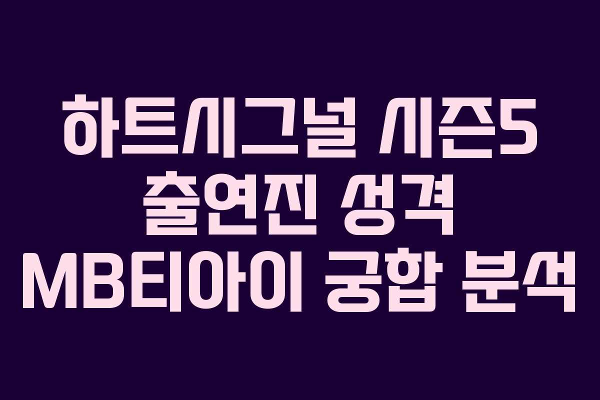 하트시그널 시즌5 출연진 성격 MB티아이 궁합 분석