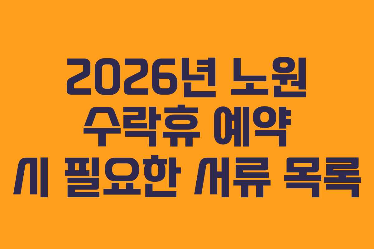 2026년 노원 수락휴 예약 시 필요한 서류 목록