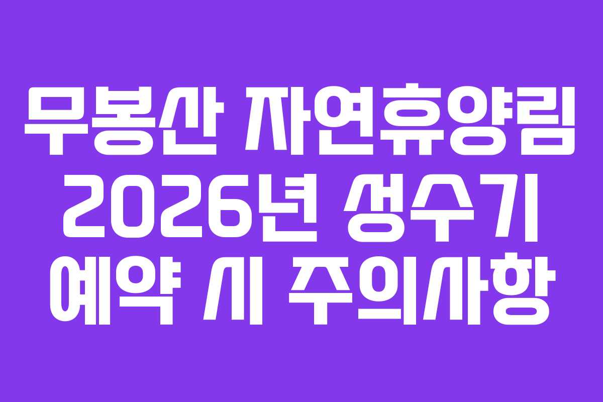 무봉산 자연휴양림 2026년 성수기 예약 시 주의사항