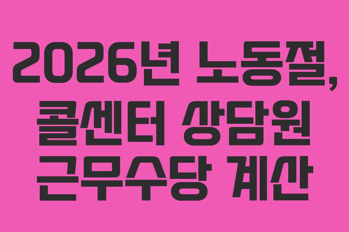 2026년 노동절, 콜센터 상담원 근무수당 계산