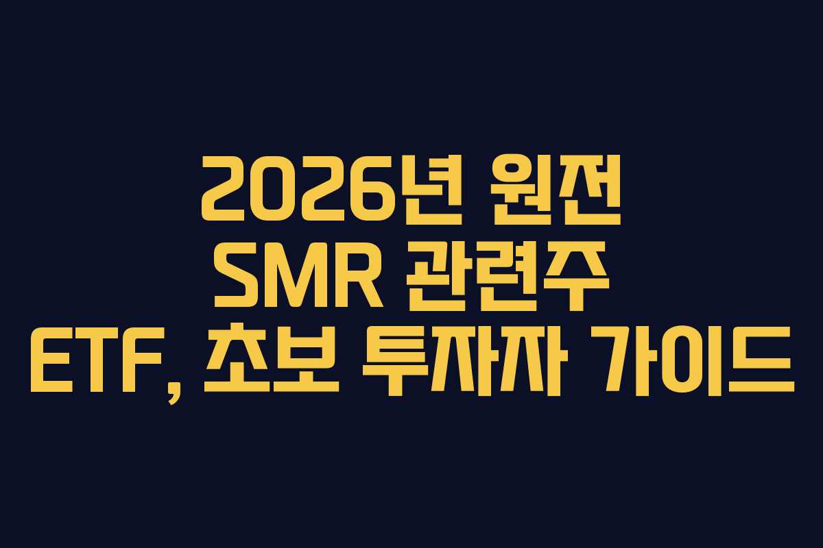 2026년 원전 SMR 관련주 ETF, 초보 투자자 가이드