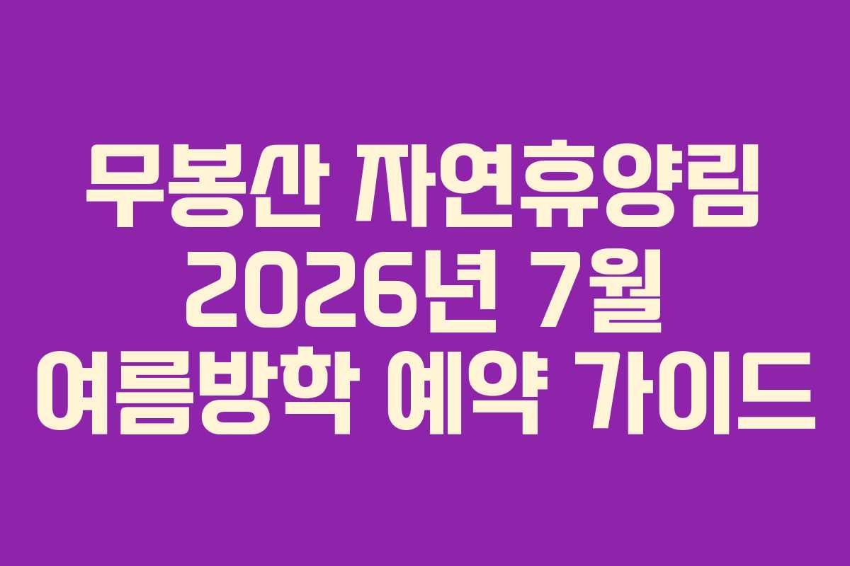 무봉산 자연휴양림 2026년 7월 여름방학 예약 가이드