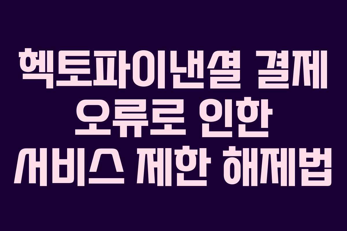 헥토파이낸셜 결제 오류로 인한 서비스 제한 해제법
