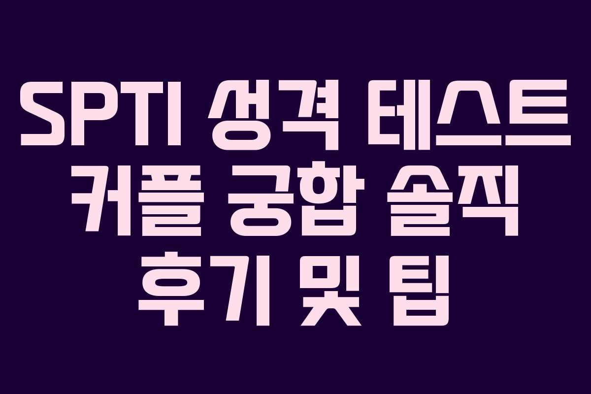 SPTI 성격 테스트 커플 궁합 솔직 후기 및 팁