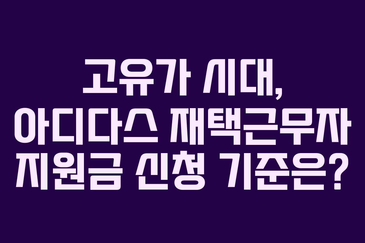 고유가 시대, 아디다스 재택근무자 지원금 신청 기준은?