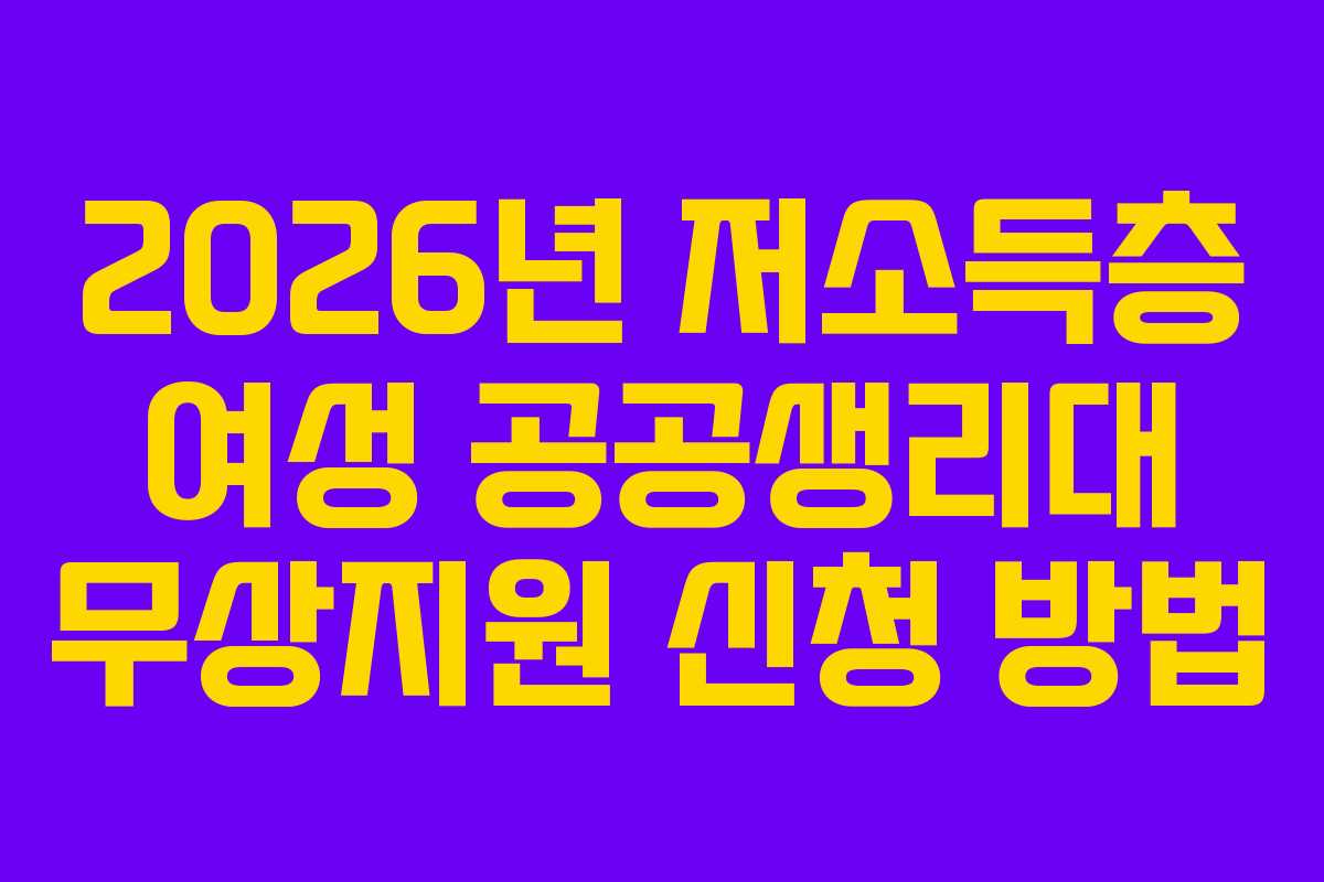 2026년 저소득층 여성 공공생리대 무상지원 신청 방법