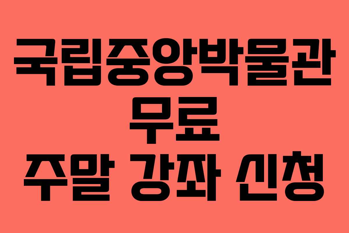 국립중앙박물관 무료 주말 강좌 신청
