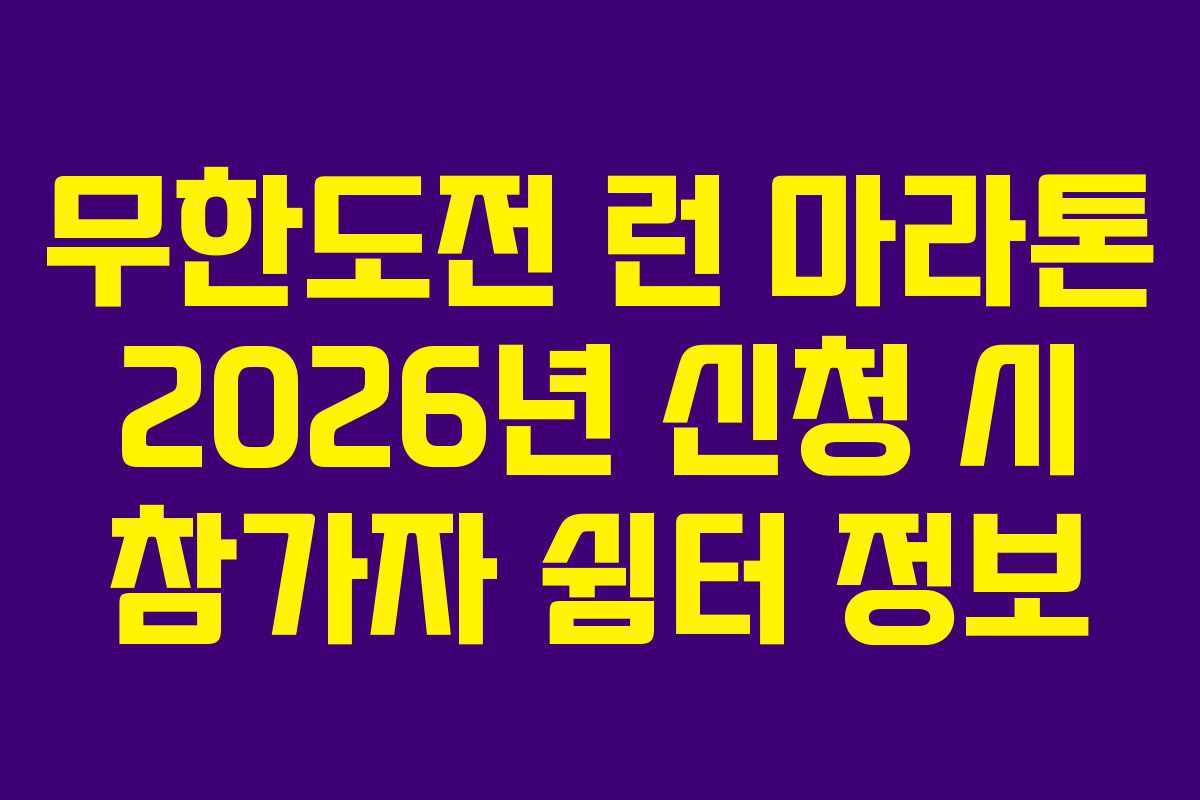 무한도전 런 마라톤 2026년 신청 시 참가자 쉼터 정보