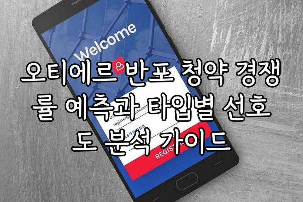 오티에르 반포 청약 경쟁률 예측과 타입별 선호도 분석 가이드