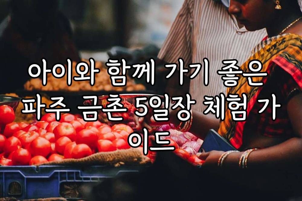 아이와 함께 가기 좋은 파주 금촌 5일장 체험 가이드