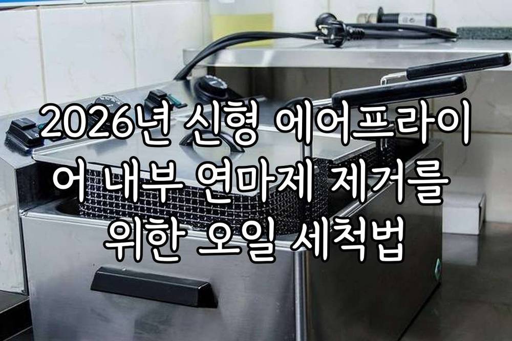 2026년 신형 에어프라이어 내부 연마제 제거를 위한 오일 세척법
