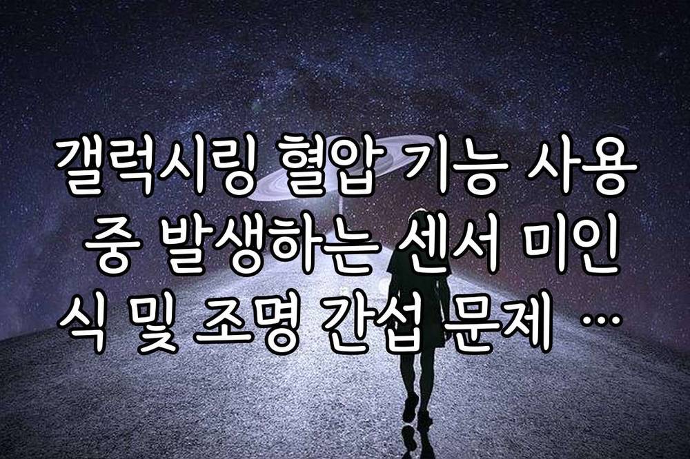 갤럭시링 혈압 기능 사용 중 발생하는 센서 미인식 및 조명 간섭 문제 해결 가이드