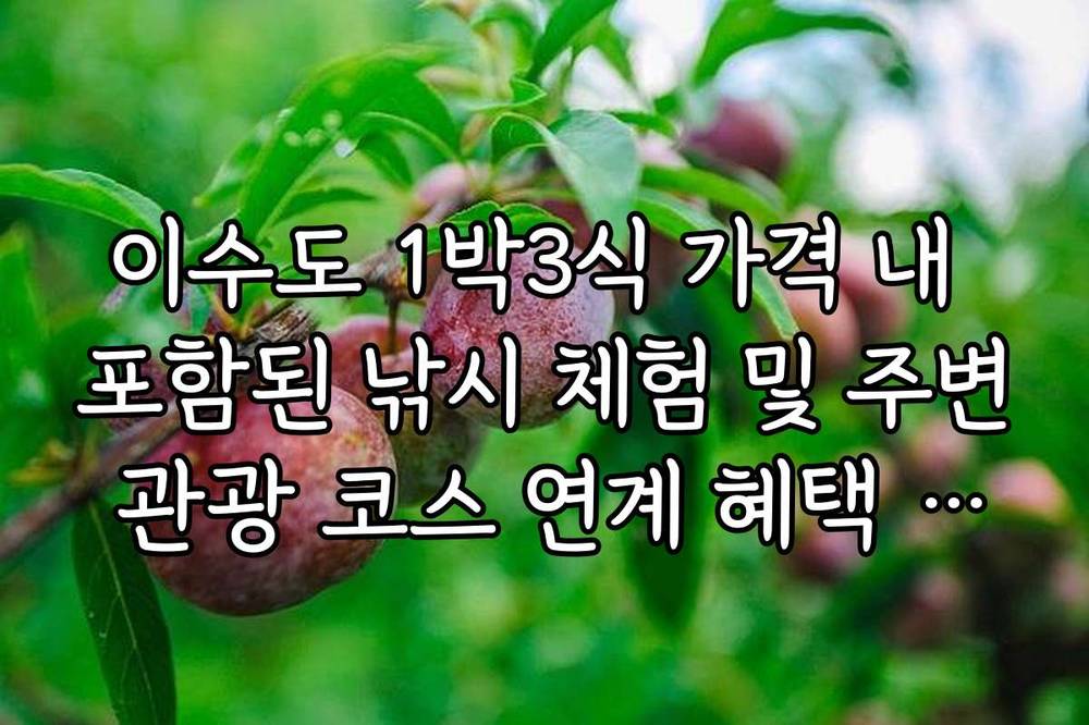 이수도 1박3식 가격 내 포함된 낚시 체험 및 주변 관광 코스 연계 혜택 정보