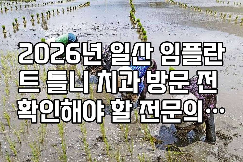2026년 일산 임플란트 틀니 치과 방문 전 확인해야 할 전문의 이력 정보