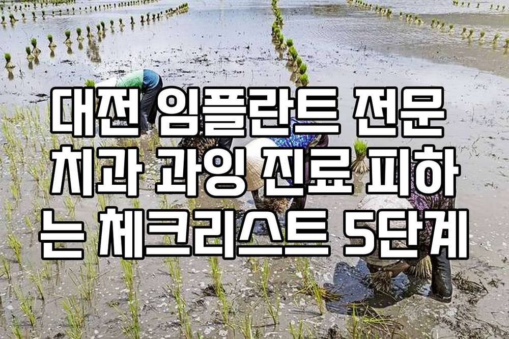대전 임플란트 전문 치과 과잉 진료 피하는 체크리스트 5단계