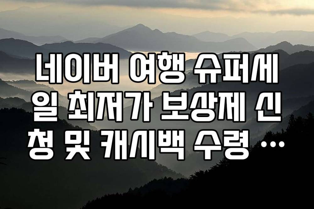 네이버 여행 슈퍼세일 최저가 보상제 신청 및 캐시백 수령 방법