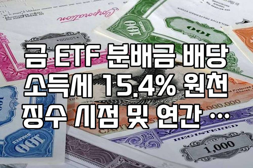 금 ETF 분배금 배당소득세 15.4% 원천징수 시점 및 연간 합산 과세 기준